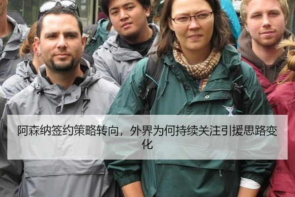 阿森纳签约策略转向，外界为何持续关注引援思路变化